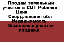 Продам земельный участок в СОТ Рябинка › Цена ­ 100 000 - Свердловская обл. Недвижимость » Земельные участки продажа   